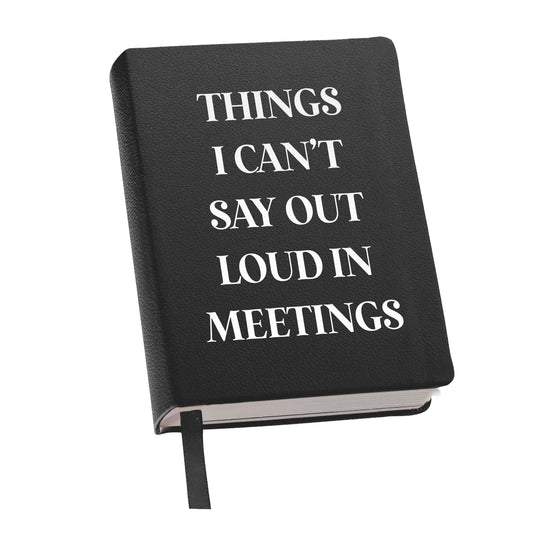Journal- Thing's I Can't Say Out Loud In Meetings